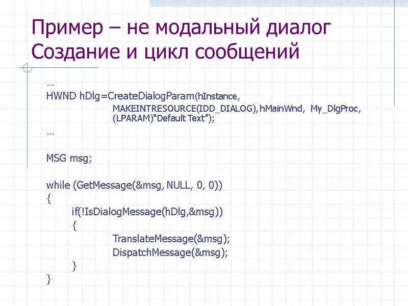 Пример – не модальный диалог Создание и цикл сообщений  …  HWND hDlg=CreateDialogParam(hInstance,